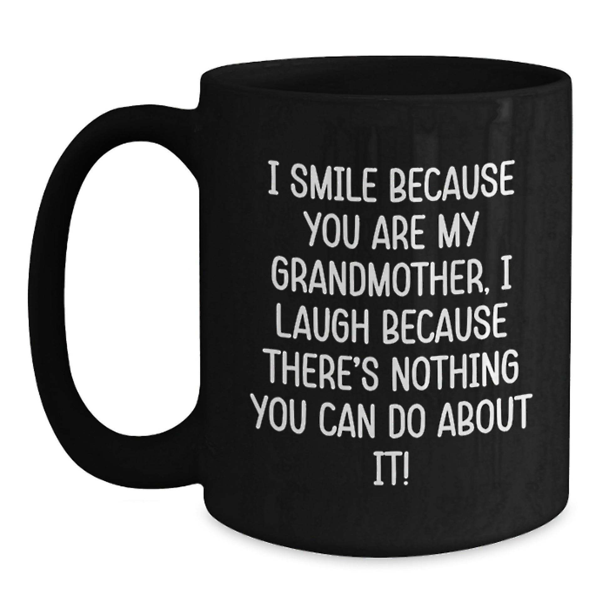 Funny Grandmother Gifts from Family for Graduation Unique Black Coffee Mug I Smile Because You Are My Grandmother, I Laugh Because There's Nothing You Can Do About It! - Main