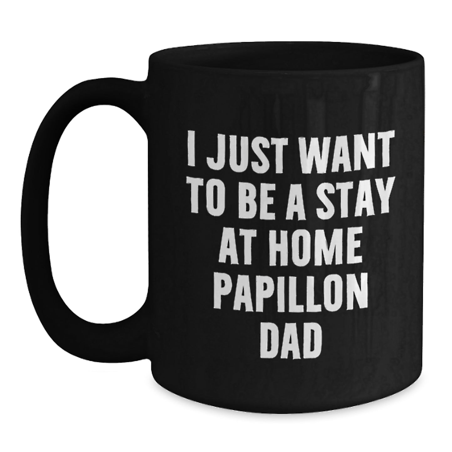 Funny Papillon Dog Lover Black Coffee Mug Gifts from Men to Women, I Just Want To Be A Stay At Home Papillon Dad, Valentine's Unique Gifts for Papillon Dog Owners - Main