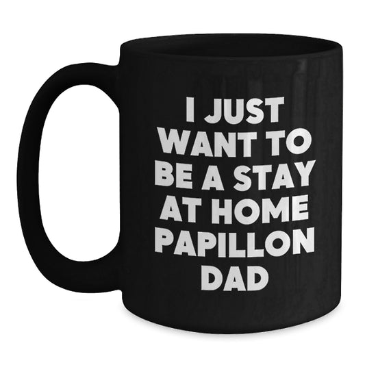 Funny Papillon Dog Lover Gifts from Men to Papillon Dog Parents - I Just Want To Be A Stay At Home Dad Black Coffee Mug for Valentine's Unique Gifts - Main