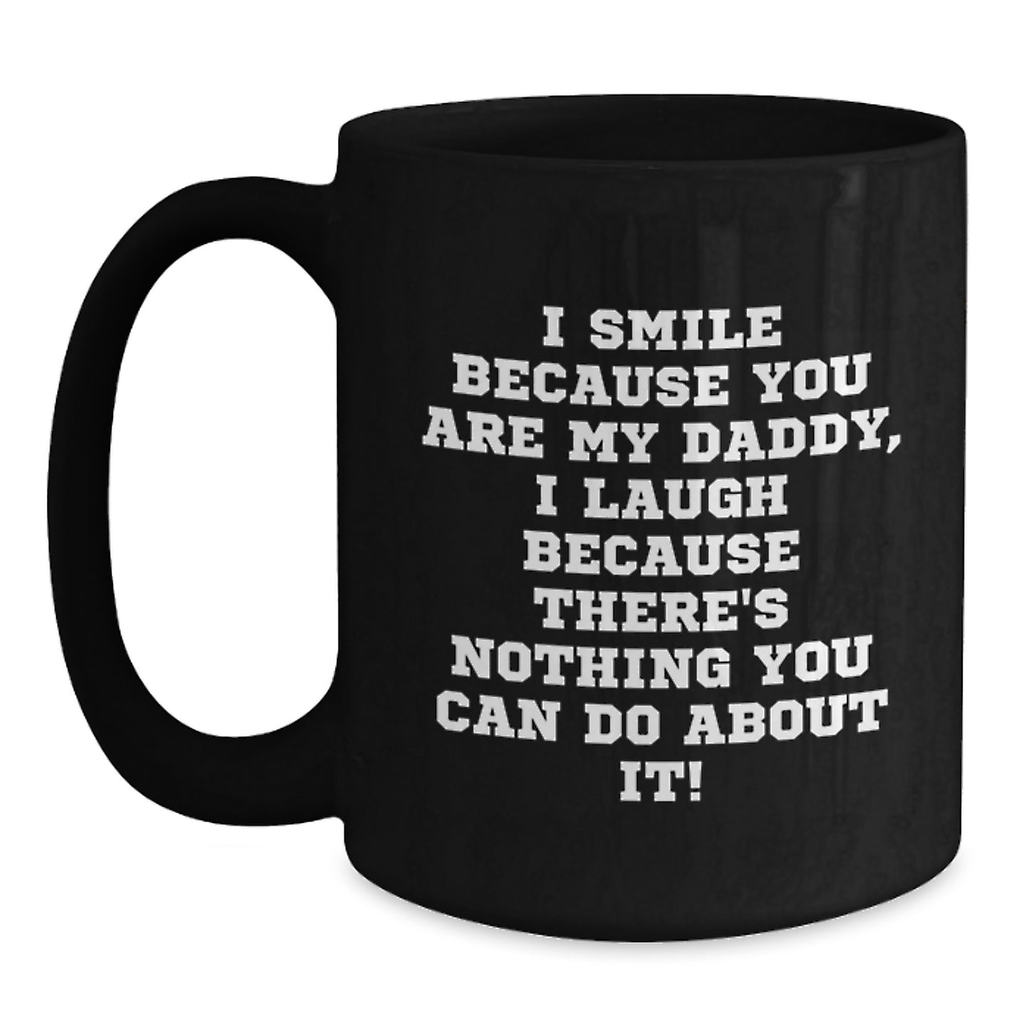 Funny Daddy Gifts from Mom - Black Coffee Mug I Smile Because You Are My Daddy, I Laugh Because There's Nothing You Can Do About It! for Graduation Unique Gifts - Main