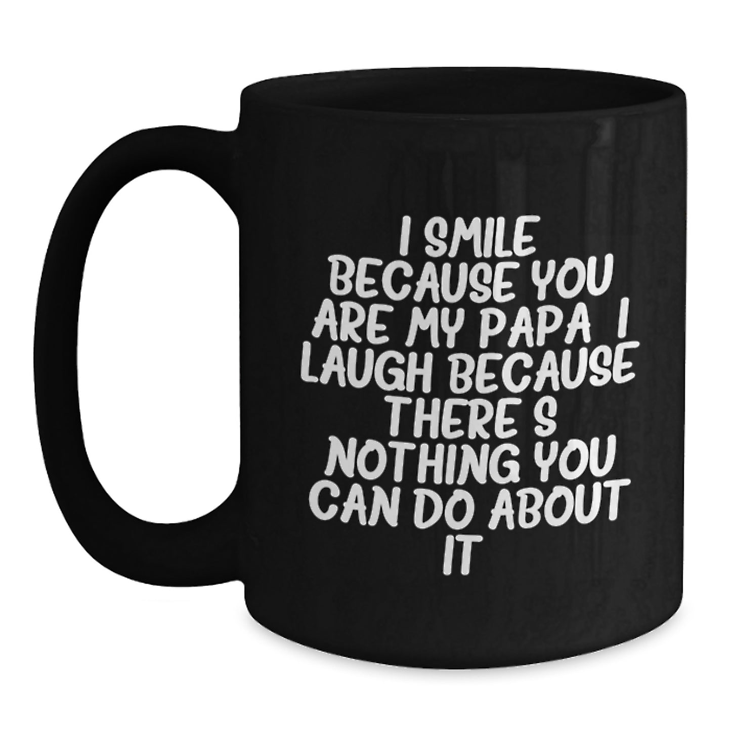 Funny Papa Gifts for Men Graduation, Unique Black Coffee Mug with I Smile Because You Are My Papa, I Laugh Because There's Nothing You Can Do About It! - Main