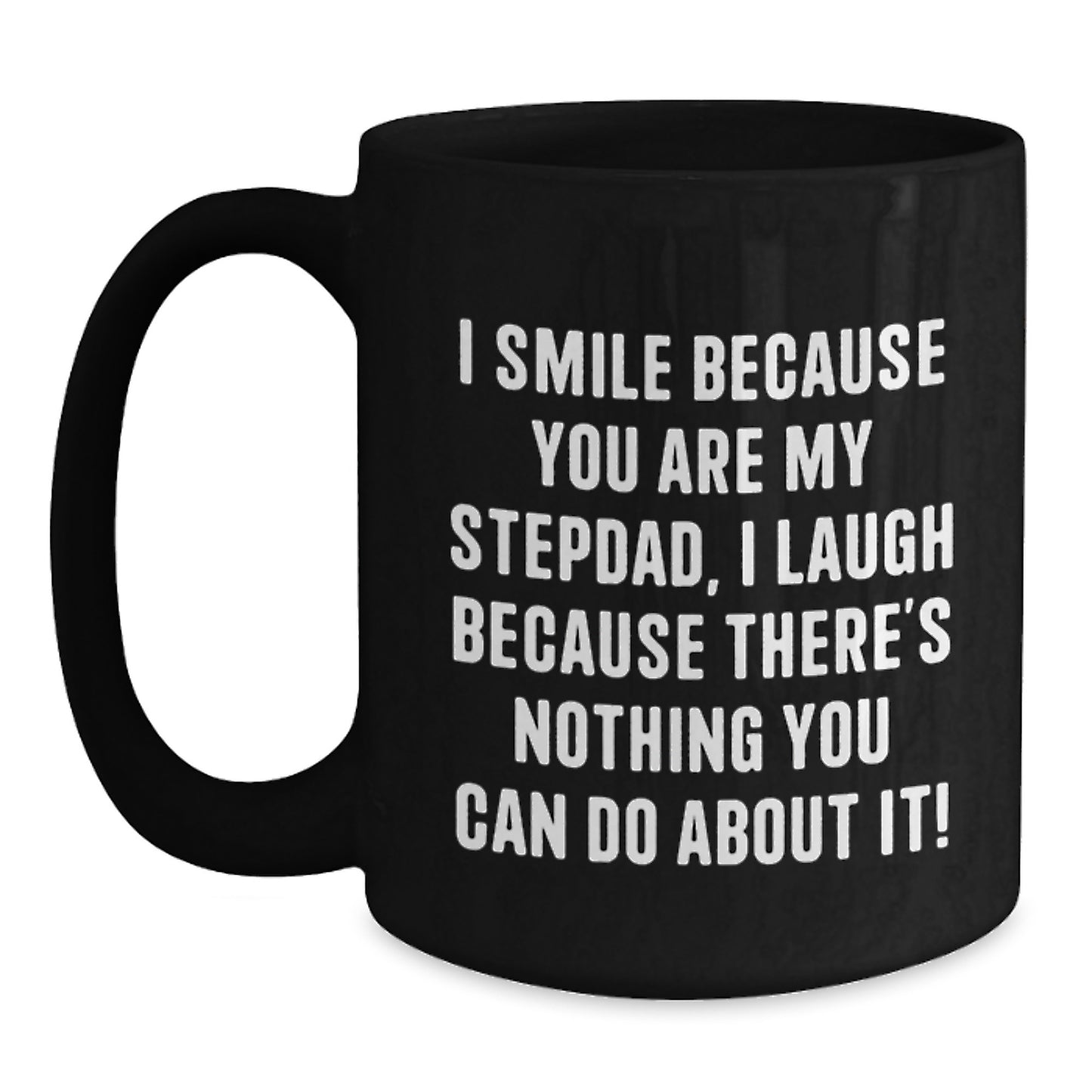 Funny Stepdad Gifts from Men to Stepdad, Best Black Coffee Mug for Graduation Unique Gifts from Family, I Smile Because You Are My Stepdad, I Laugh Because There's Nothing You Can Do About It! - Main