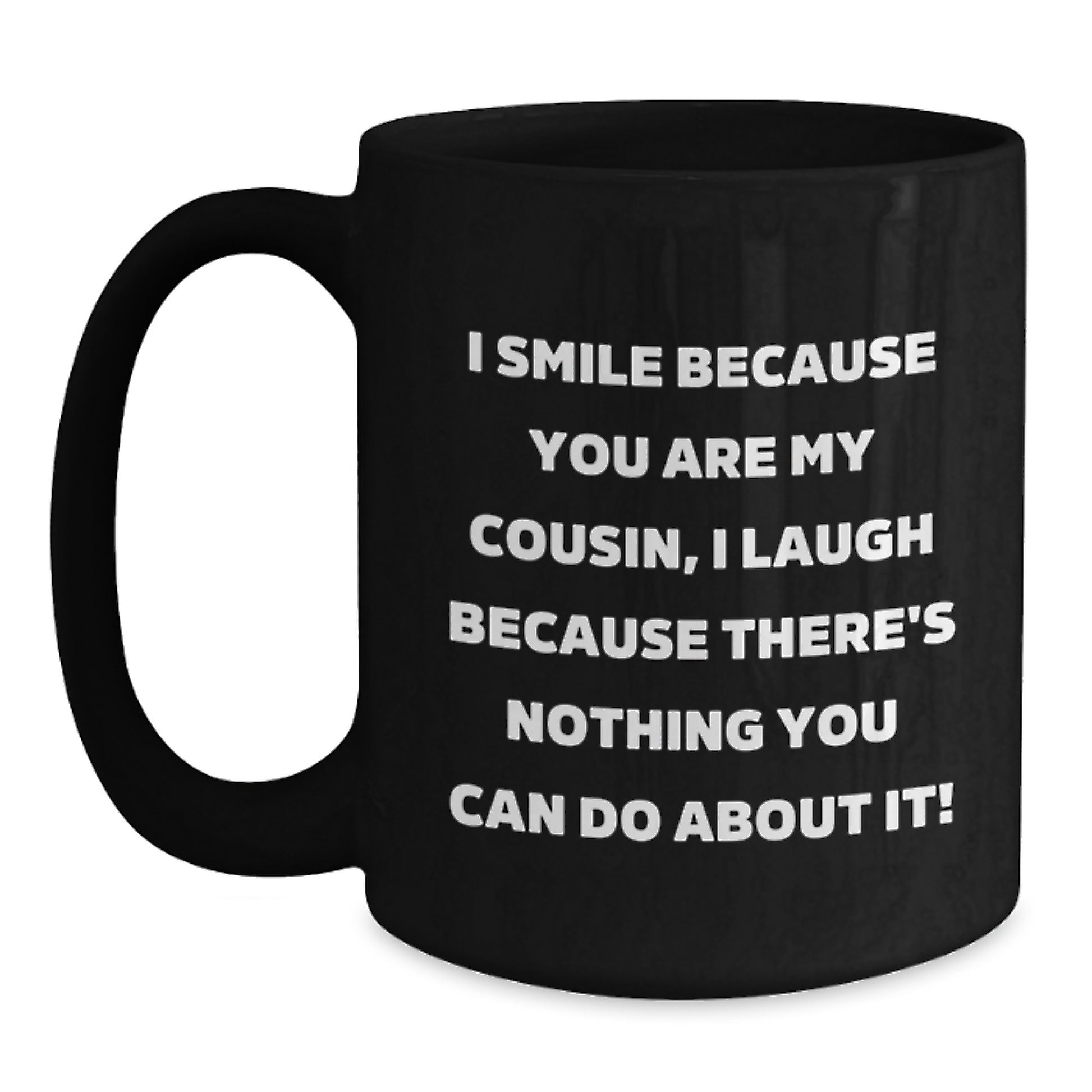 Funny Cousin Gifts for Graduation, Black Coffee Mug from Family, 'I Smile Because You Are My Cousin, I Laugh Because There's Nothing You Can Do About It!' - Main