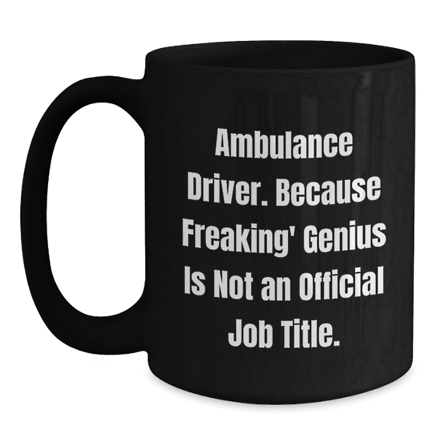 Funny Ambulance Driver Black Coffee Mugs Gifts from Friends for Graduation Unique Presents, Ambulance Driver Gifts for Men Funny Quote, Black Coffee Mug Capacity 11oz or 15oz - Main