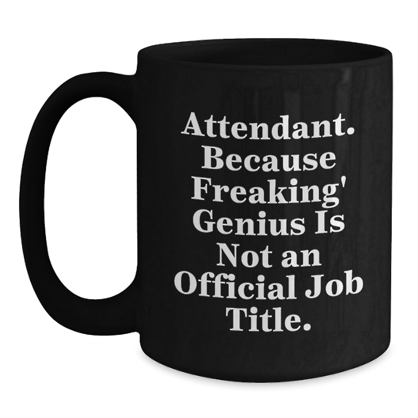 Funny Graduation Gifts for Attendant - Attendant Black Coffee Mug, Gifts from Friends and Family - 'Attendant. Because Freaking\' genius Is Not An Official Job Title.' Mugs - Main