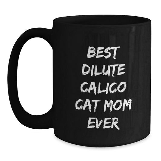 Dilute Calico Cat Mom Ever, Funny Dilute Calico Cat Birthday Unique Gifts for Dilute Calico Cat Lover, Black Coffee Mug from Friends - Main