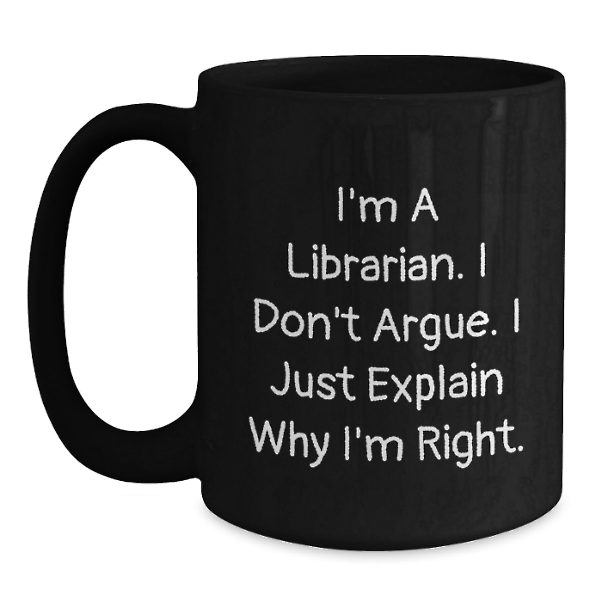 Funny Librarian Quote Gifts for Librarian Friends from Family - 'I'm A Librarian. I Don't Argue. I Just Explain Why I'm Right.' Black Coffee Mug, Graduation Unique Gifts for Men and Women - Main