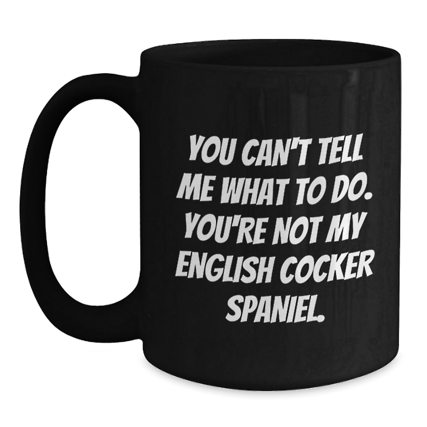 Funny English Cocker Spaniel Dog Gifts from Friends - 'You Can't Tell Me What To Do' Black Coffee Mugs for Birthday - Main