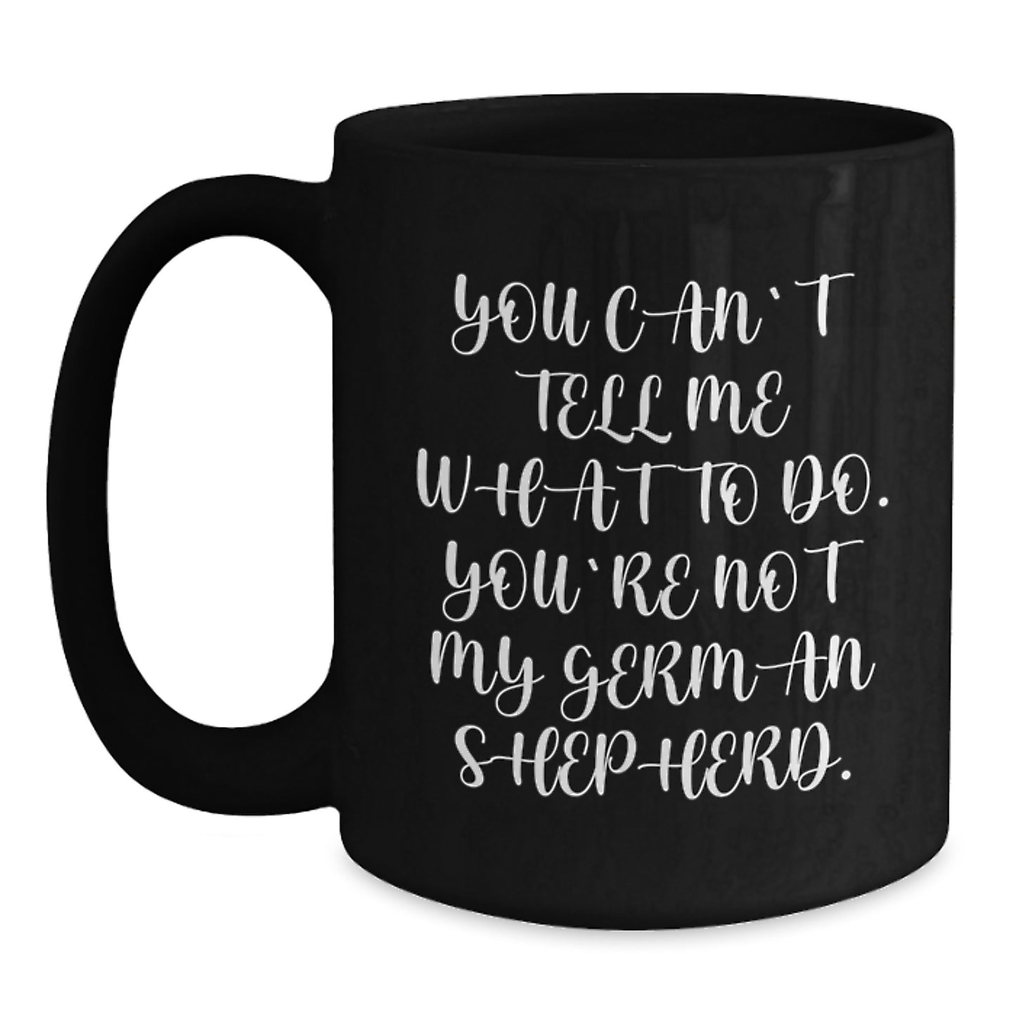 Funny German Shepherd Dog Gifts for Men from Family - You Can't Tell Me What To Do. You're Not My German Shepherd. Black Coffee Mug - Main