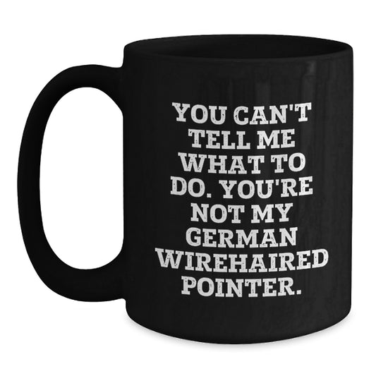 Funny German Wirehaired Pointer Dog Gifts for Men - Birthday Unique Gifts from Friends for Men - You Can't Tell Me What To Do. You're Not My German Wirehaired Pointer. - Main