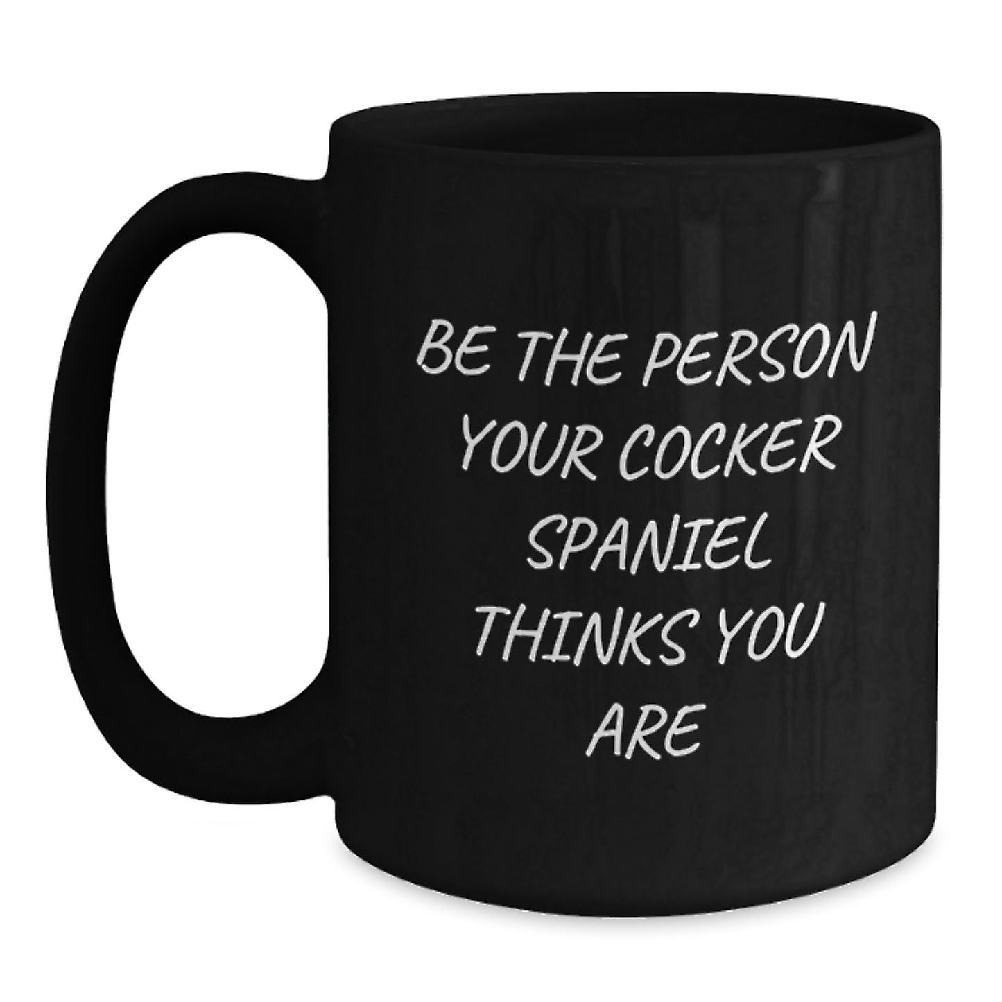 Cocker Spaniel Dog Gifts for Men - 'Be The Person Your Cocker Spaniel Thinks You Are' Funny Quote Black Coffee Mug - Main