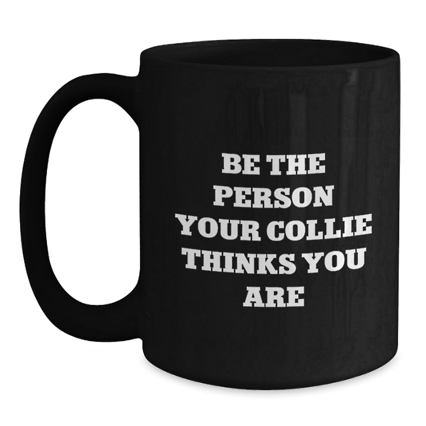 Collie Dog Lovers Funny Quote Gifts from Friends, Family for Valentine's Unique Black Coffee Mugs, Be the Person Your Collie Thinks You Are - Main