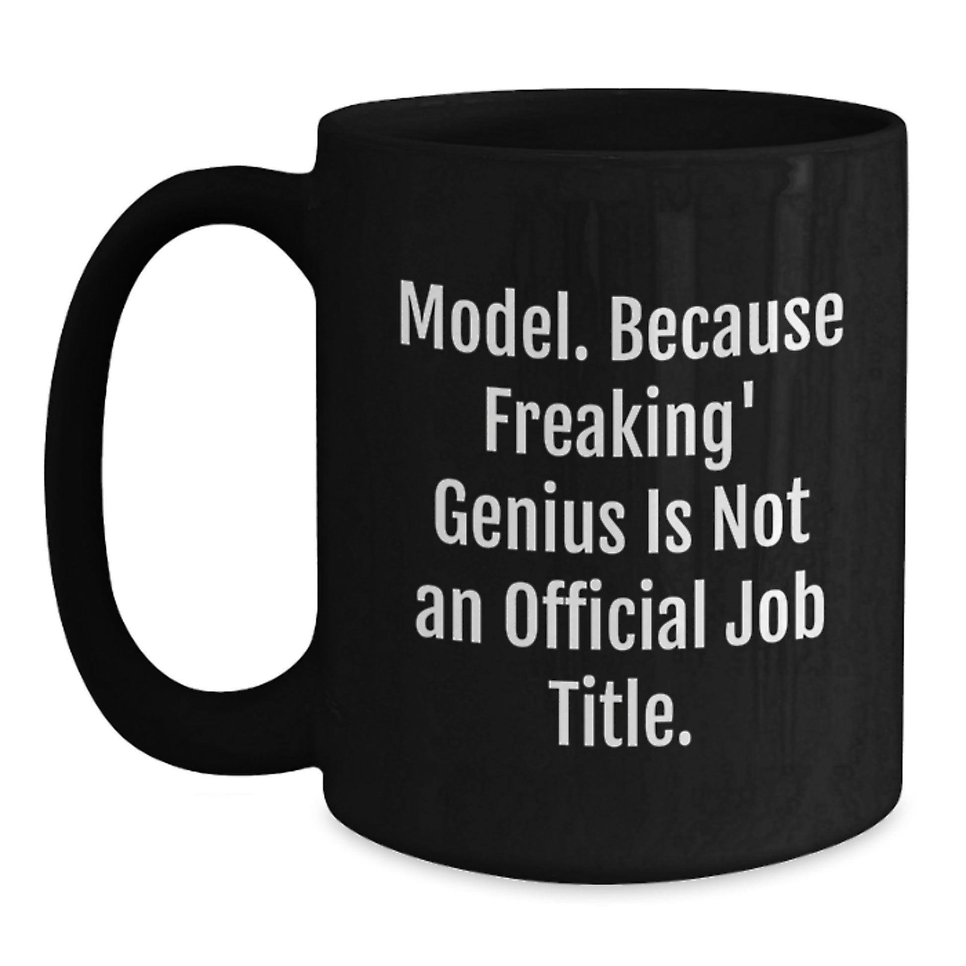 Funny Model Gifts from Friends for Graduation Unique Black Coffee Mugs Model. Because Freaking' genius Is Not An Official Job Title. Encouragement - Main