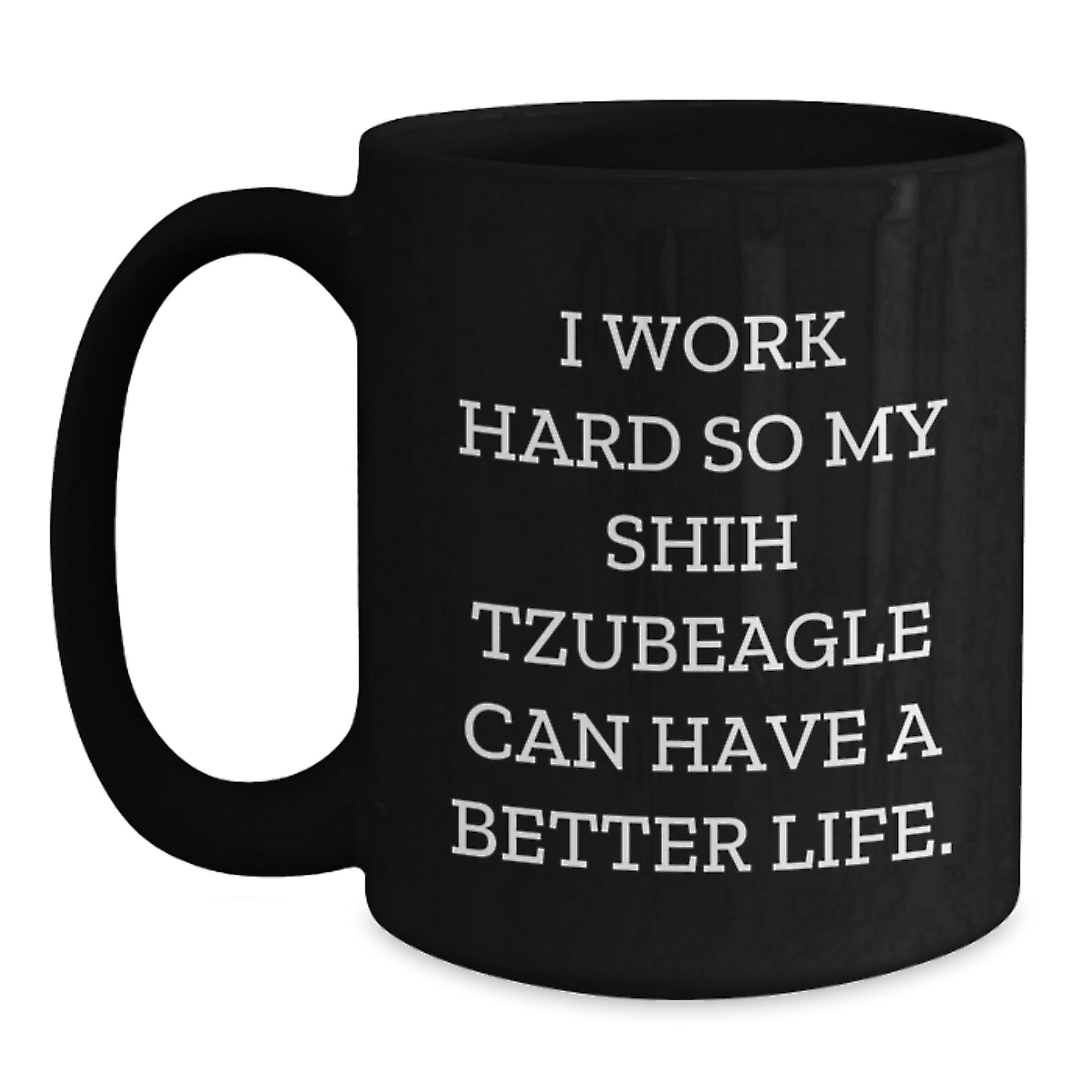 Funny Shih Tzu Dog Mugs Gifts from Men to Friends on Birthday Unique with 'I Work Hard So My Shih Tzubeagle Can Have A Better Life.' Quote - Main