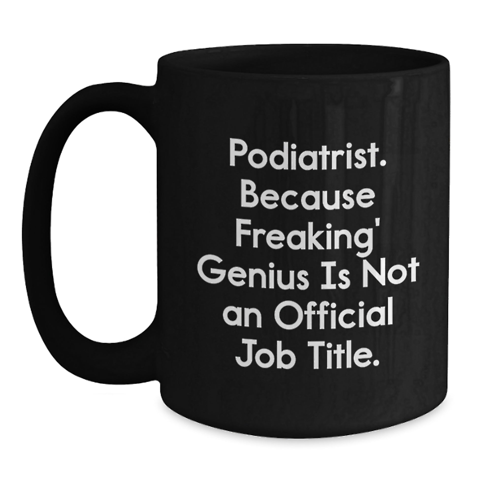 Funny Podiatrist Gifts from Friends for Podiatrist Men Funny Black Coffee Mug, Inspirational Quote 'Podiatrist. Because Freaking' genius Is Not An Official Job Title.' - Main