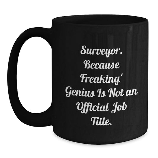 Funny Surveyor Gifts for Men, Black Coffee Mug, Surveyor Because Freaking' genius Is Not An Official Job Title, Unique Graduation Presents - Main