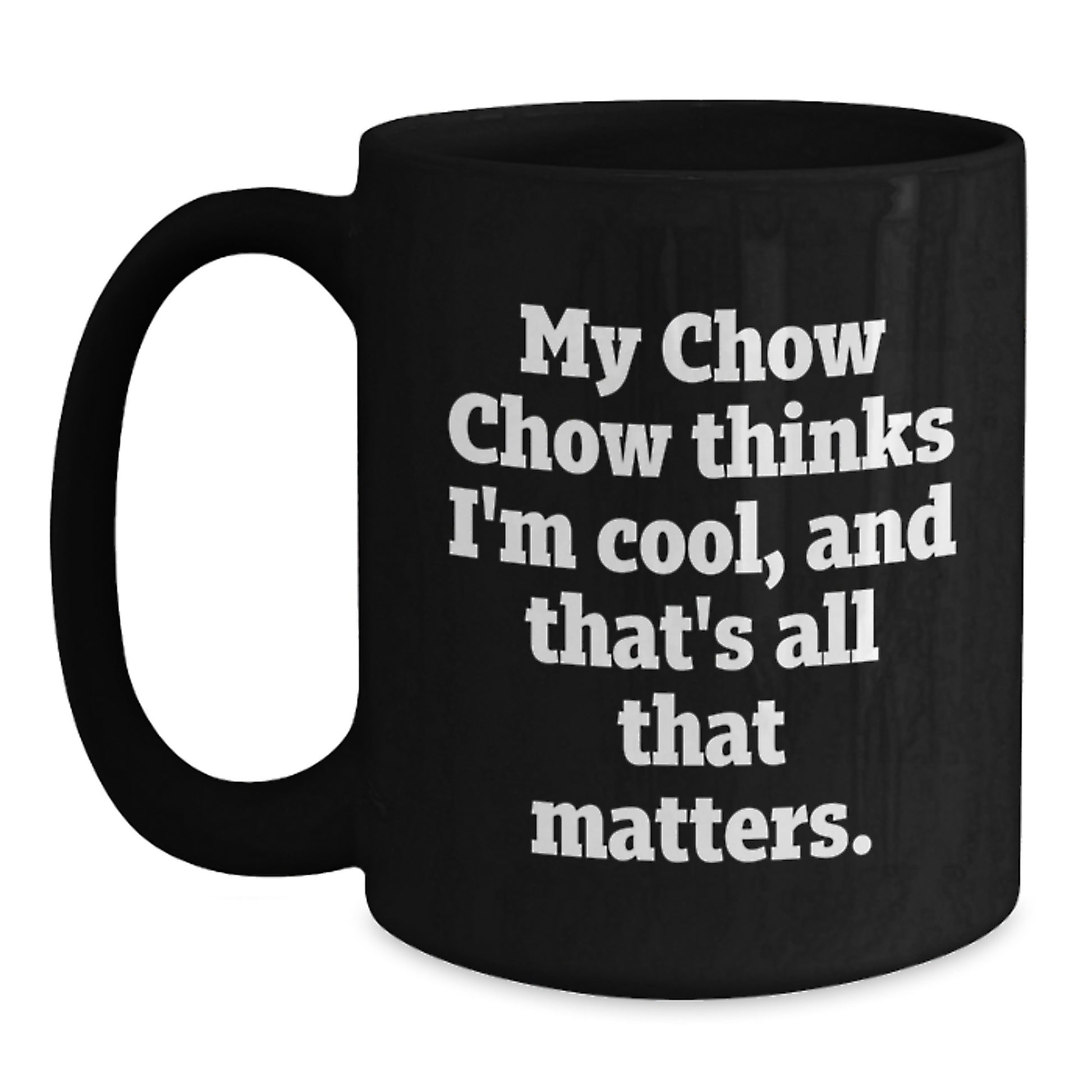 Funny Chow Chow Dog Gifts from Men to Friends for Birthday - Black Coffee Mug, 'My Chow Chow Thinks I'm Cool, And That's All That Matters.' - Main