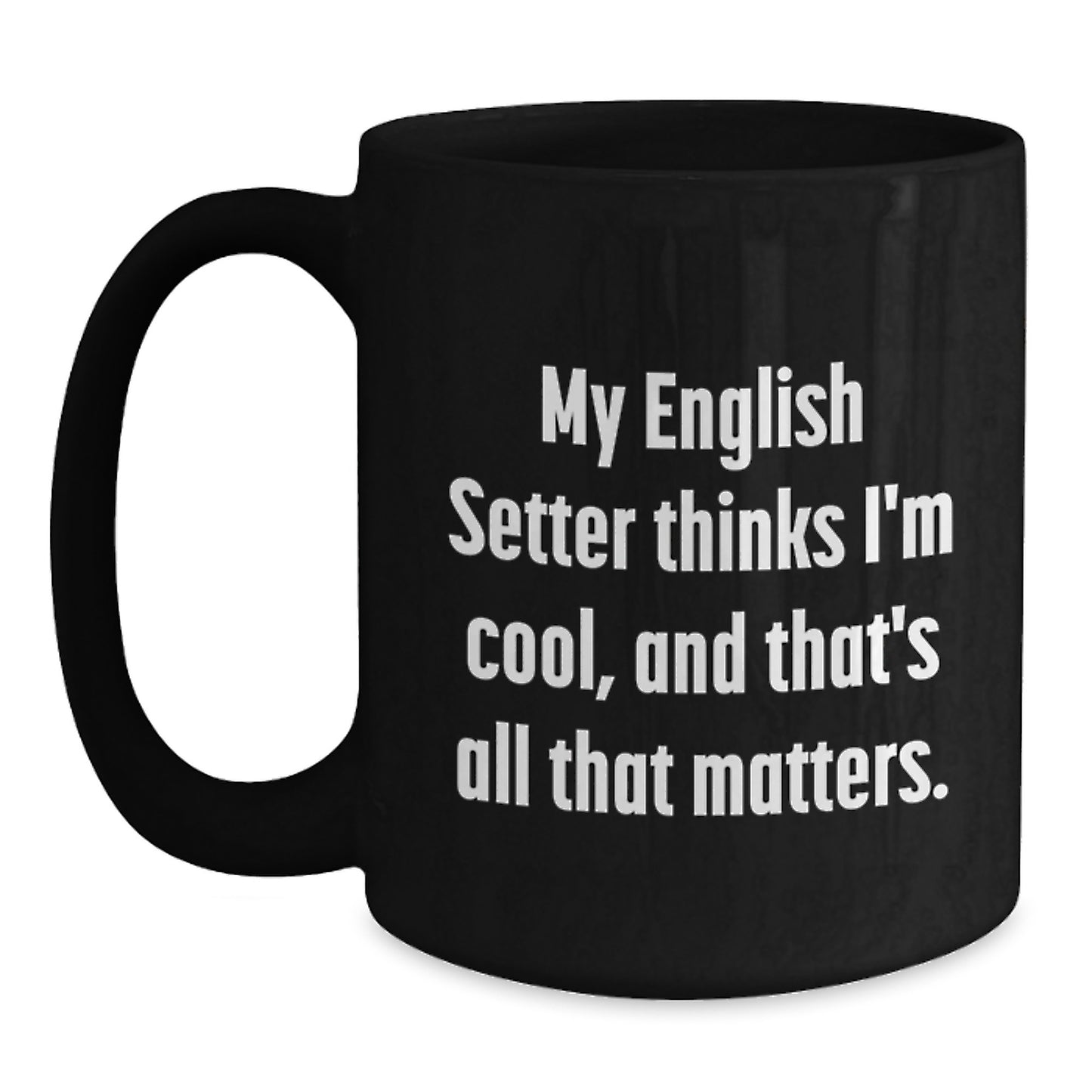 Funny English Setter Dog Gifts, Birthday Unique Gifts from Friends, English Setter Dog Black Coffee Mugs with 'My English Setter Thinks I'm Cool, And That's All That Matters.' Quote - Main