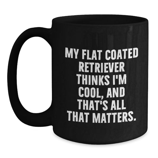 Funny Flat Coated Retriever Dog Gifts from Friends - Black Coffee Mug for Men - Birthday Unique Gifts - My Flat Coated Retriever Thinks I'm Cool, And That's All That Matters. - Main