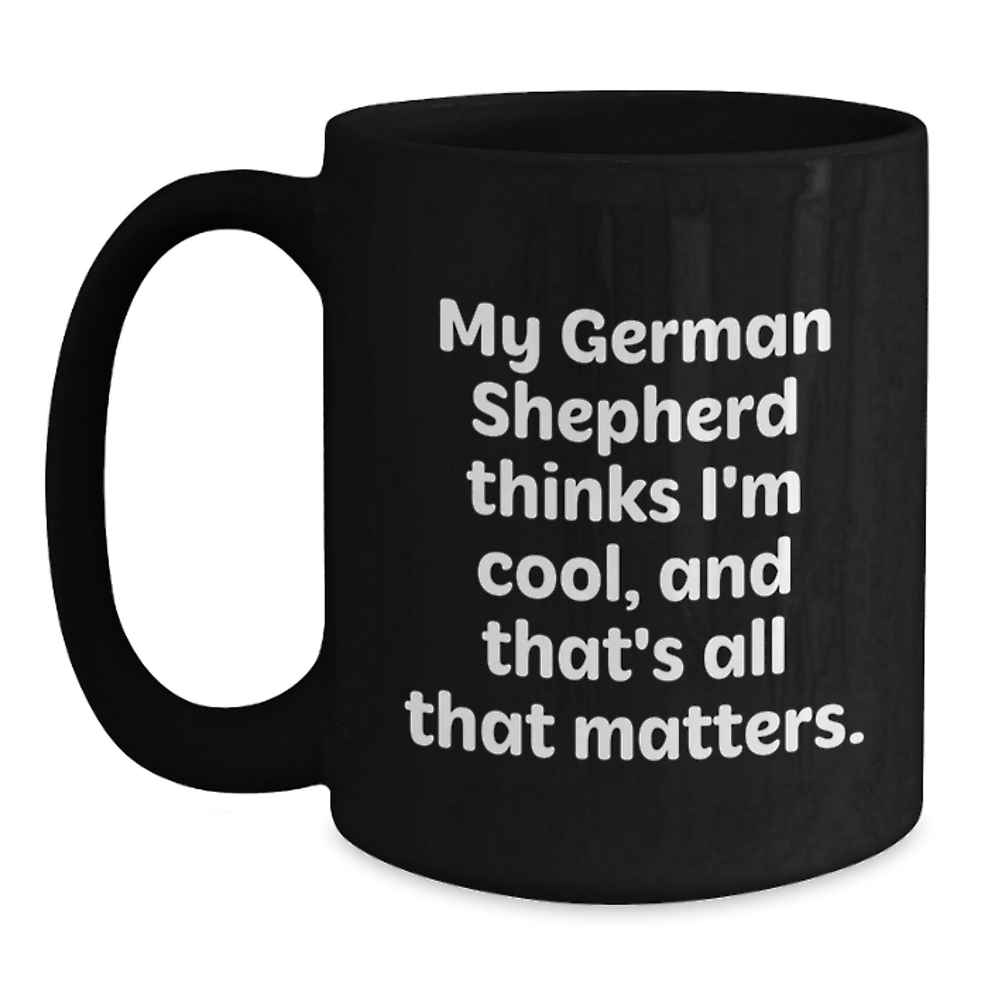Funny German Shepherd Dog Birthday Unique Gift Ideas for Men from Friends - German Shepherd Dog Black Coffee Mug - My German Shepherd Thinks I'm Cool - Main