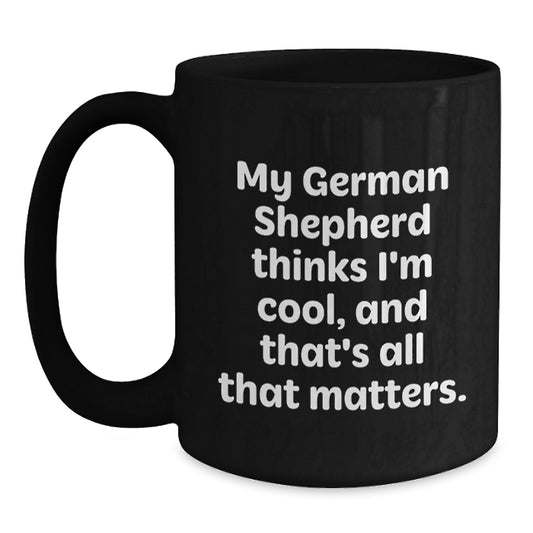 Funny German Shepherd Dog Birthday Unique Gift Ideas for Men from Friends - German Shepherd Dog Black Coffee Mug - My German Shepherd Thinks I'm Cool - Main