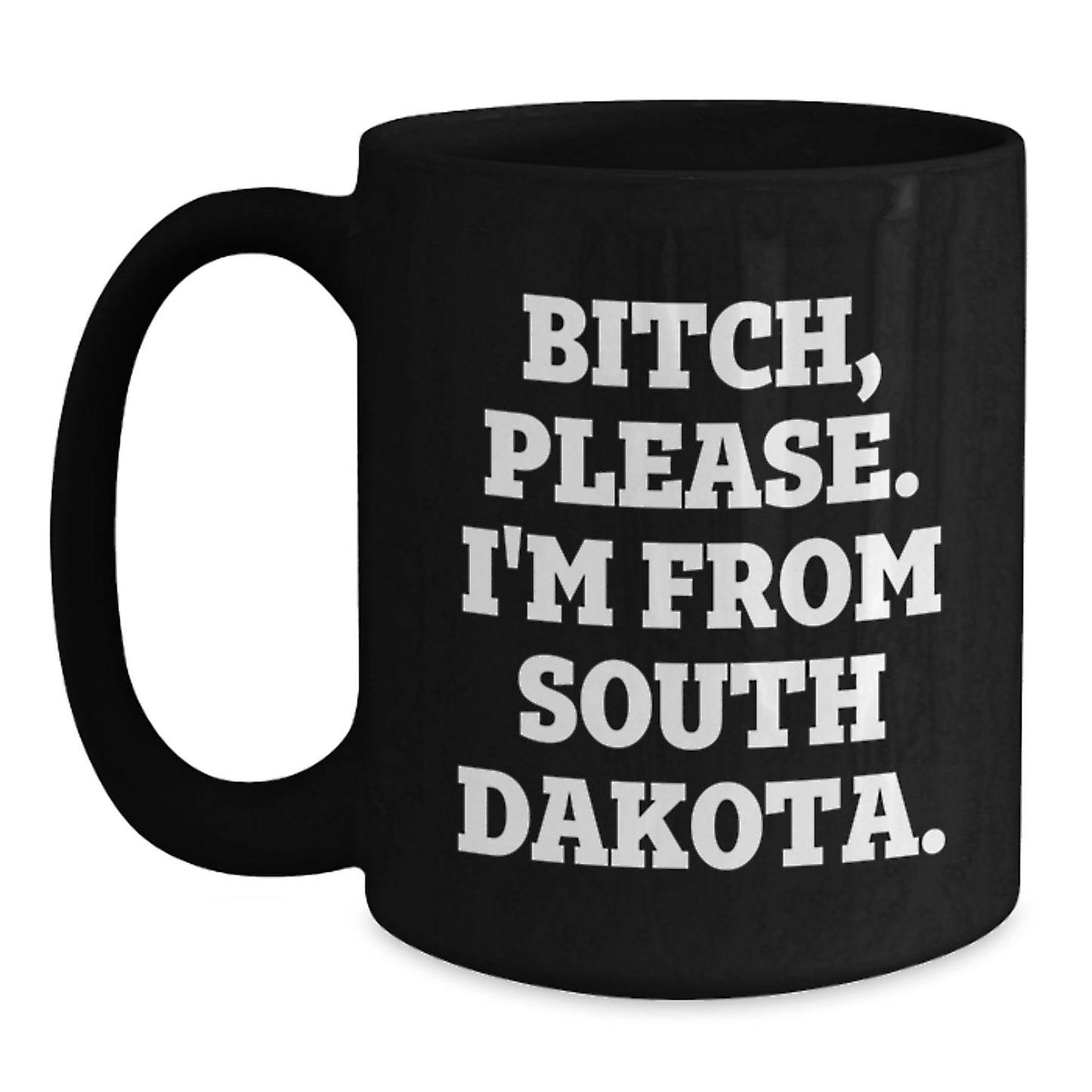 Funny South Dakota Black Coffee Mugs Gifts from Friends and Family for Birthday, 'B-tch, Please. I'm From South Dakota.' Quote - Main