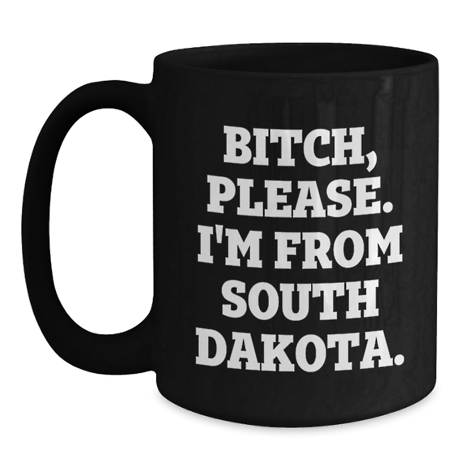 Funny South Dakota Black Coffee Mugs Gifts from Friends and Family for Birthday, 'B-tch, Please. I'm From South Dakota.' Quote - Main