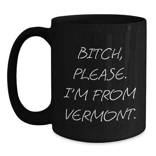 Funny Vermont Gifts from Friends for Birthday, Men, Women, Family, Black Coffee Mug Quote 'B-tch, Please. I'm From Vermont.' - Main