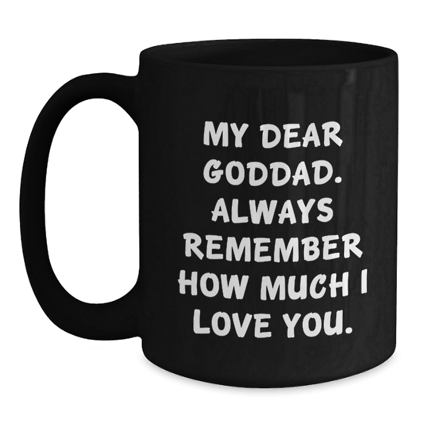 Funny Goddad Gifts, Graduation Unique Mugs for Dads from Men, Funny Coffee Mugs with 'My Dear Goddad. Always Remember How Much I Love You.' Quote, 11 oz and 15 oz Black Coffee Mugs - Main