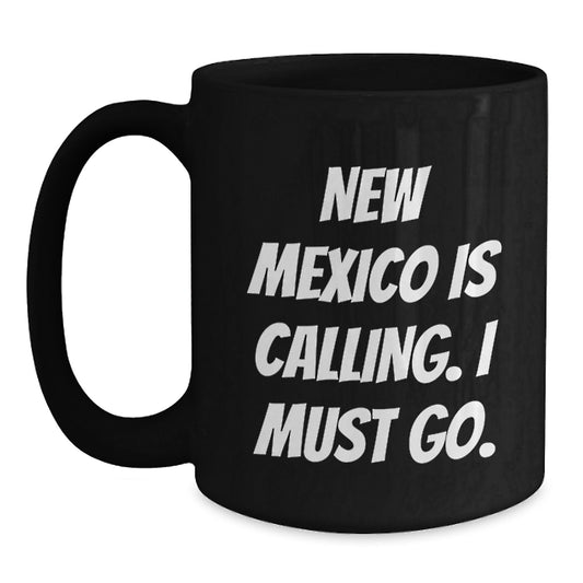 New Mexico Gifts for Friends - Funny Black Coffee Mug, 'New Mexico Is Calling. I Must Go.' Quote, Birthday Unique Gifts - Main
