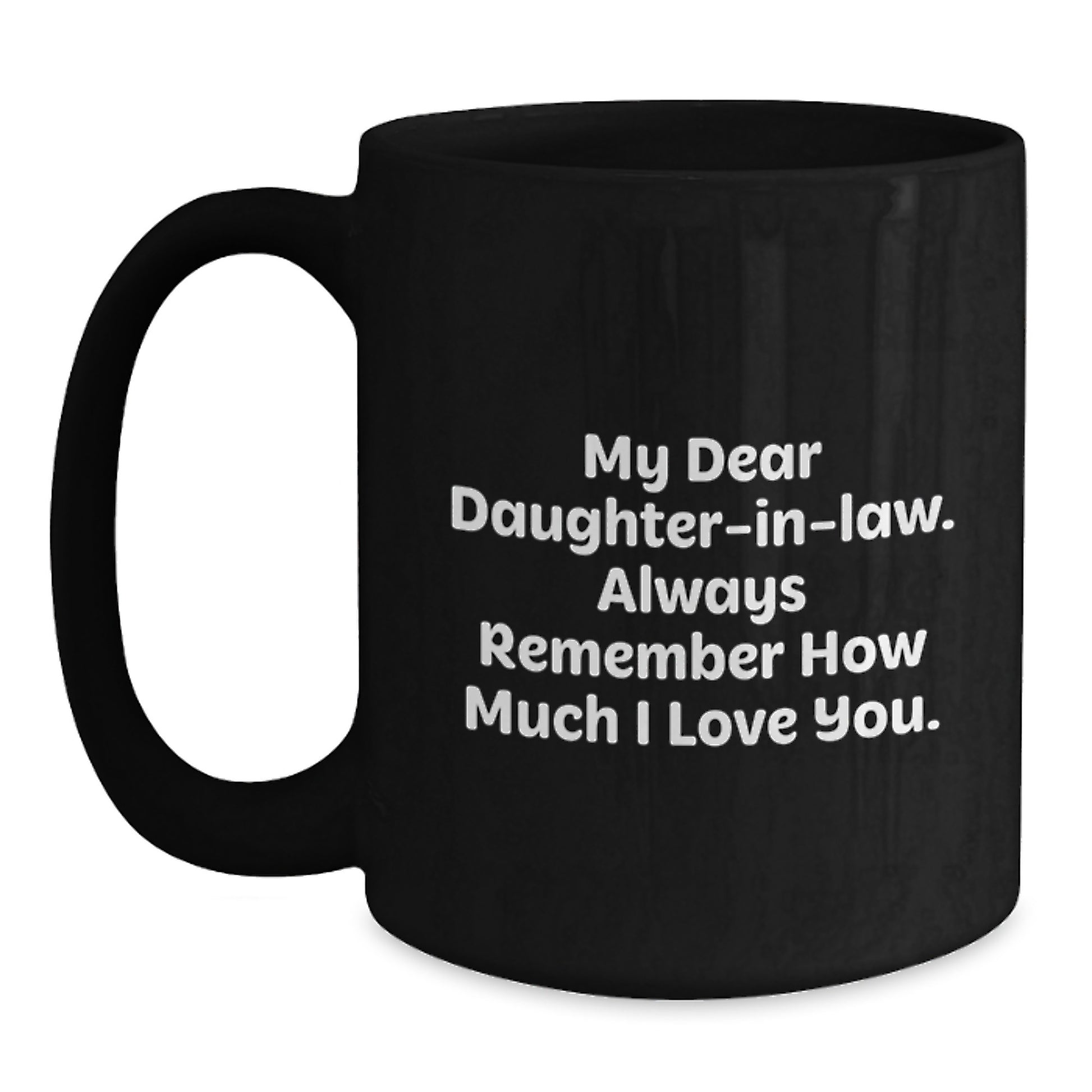 Funny Gifts from Men to Daughter-in-law - My Dear Daughter-in-law. Always Remember How Much I Love You. Black Coffee Mug for Graduation Unique Gifts - Main