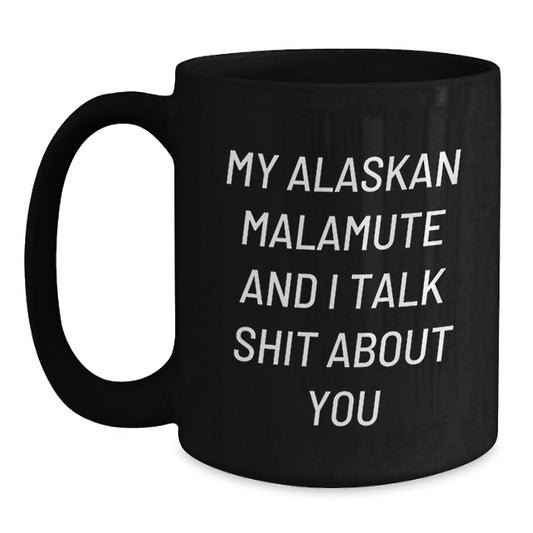 Funny Alaskan Malamute Dog Gifts for Mom - My Alaskan Malamute And I Talk Shit About You Black Coffee Mug - Gifts from Men to Women on Mother's Day - Main