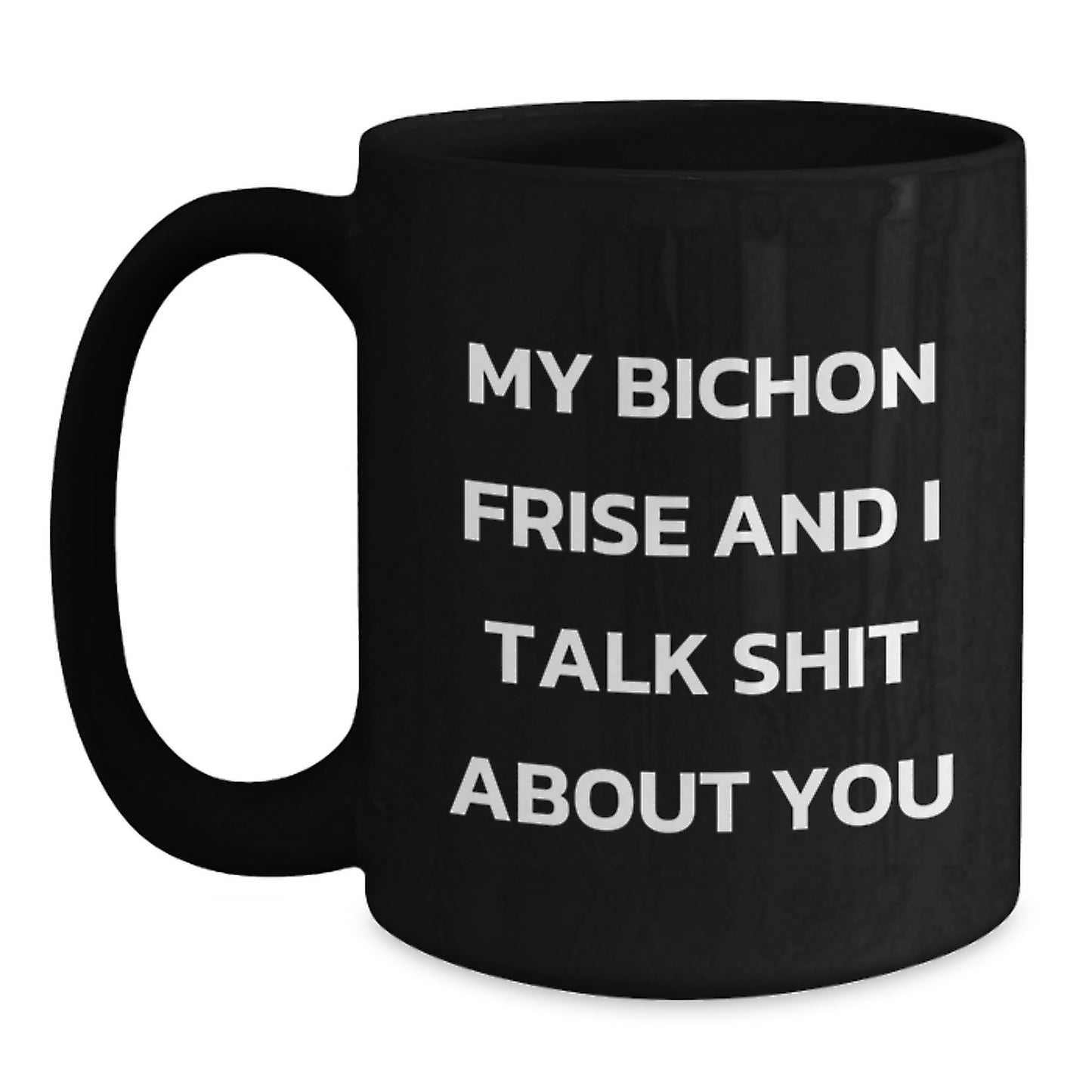 Funny Bichon Frise Dog Gifts from Friends for Bichon Frise Dog Lovers Black Coffee Mug, My Bichon Frise And I Talk Shit About You - Main