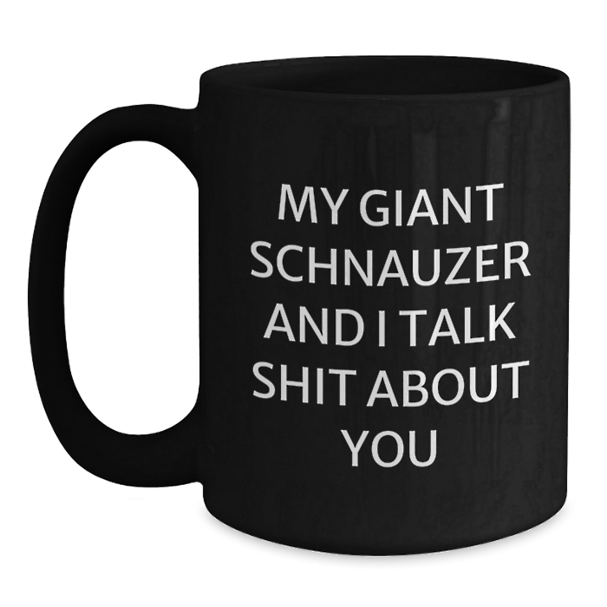 Funny Giant Schnauzer Dog Gifts from Men - My Giant Schnauzer And I Talk Shit About You, Black Coffee Mug for Giant Schnauzer Dog Graduation Unique Gifts - Main