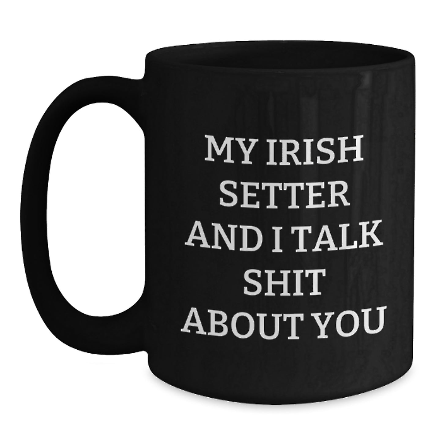 Funny Irish Setter Dog Gifts from Men, Women, Friends, and Family for Irish Setter Dog Lovers, Graduation Unique Mugs - Black Coffee Mug with My Irish Setter And I Talk Shit About You Quote - Main
