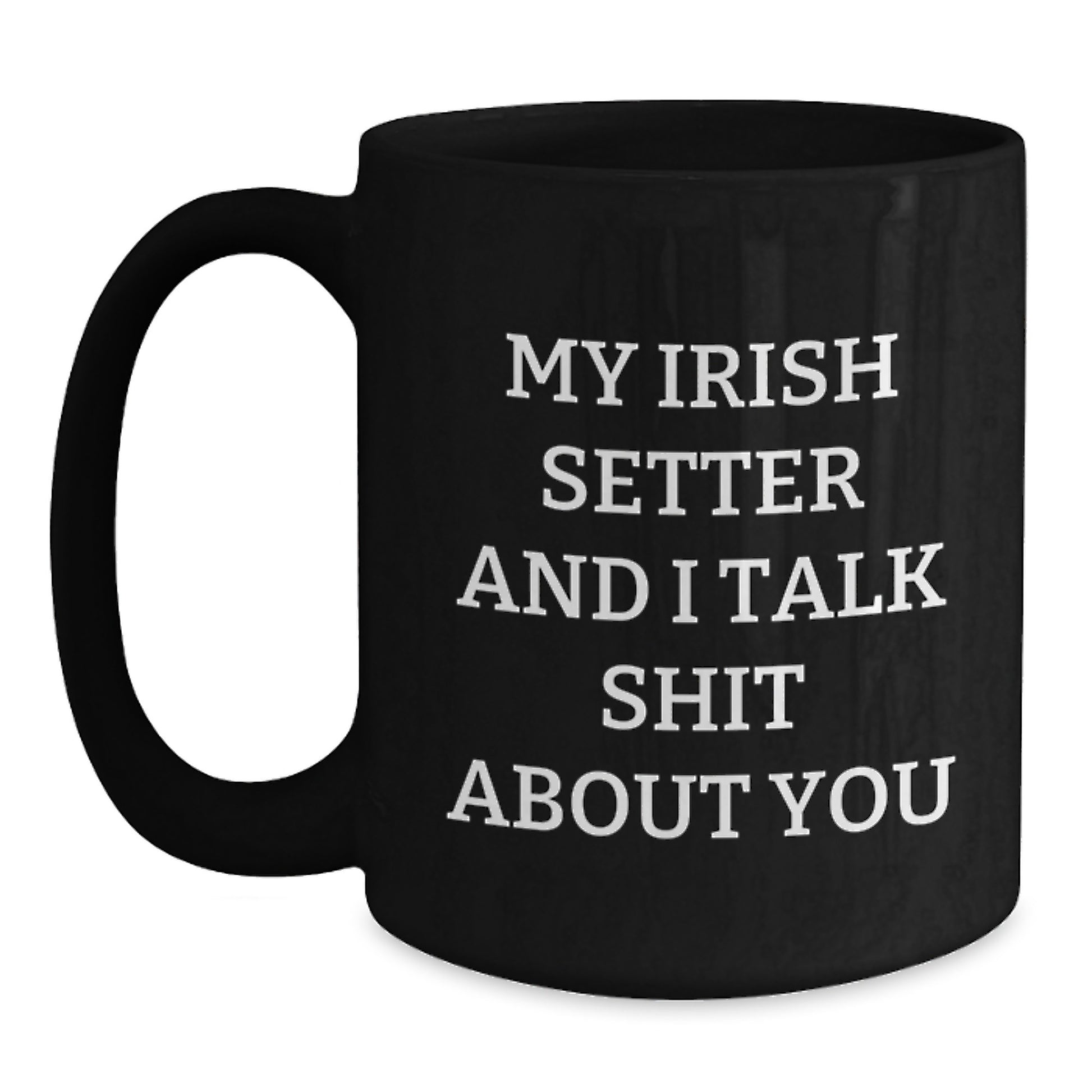 Funny Irish Setter Dog Gifts from Men, Women, Friends, and Family for Irish Setter Dog Lovers, Graduation Unique Mugs - Black Coffee Mug with My Irish Setter And I Talk Shit About You Quote - Main