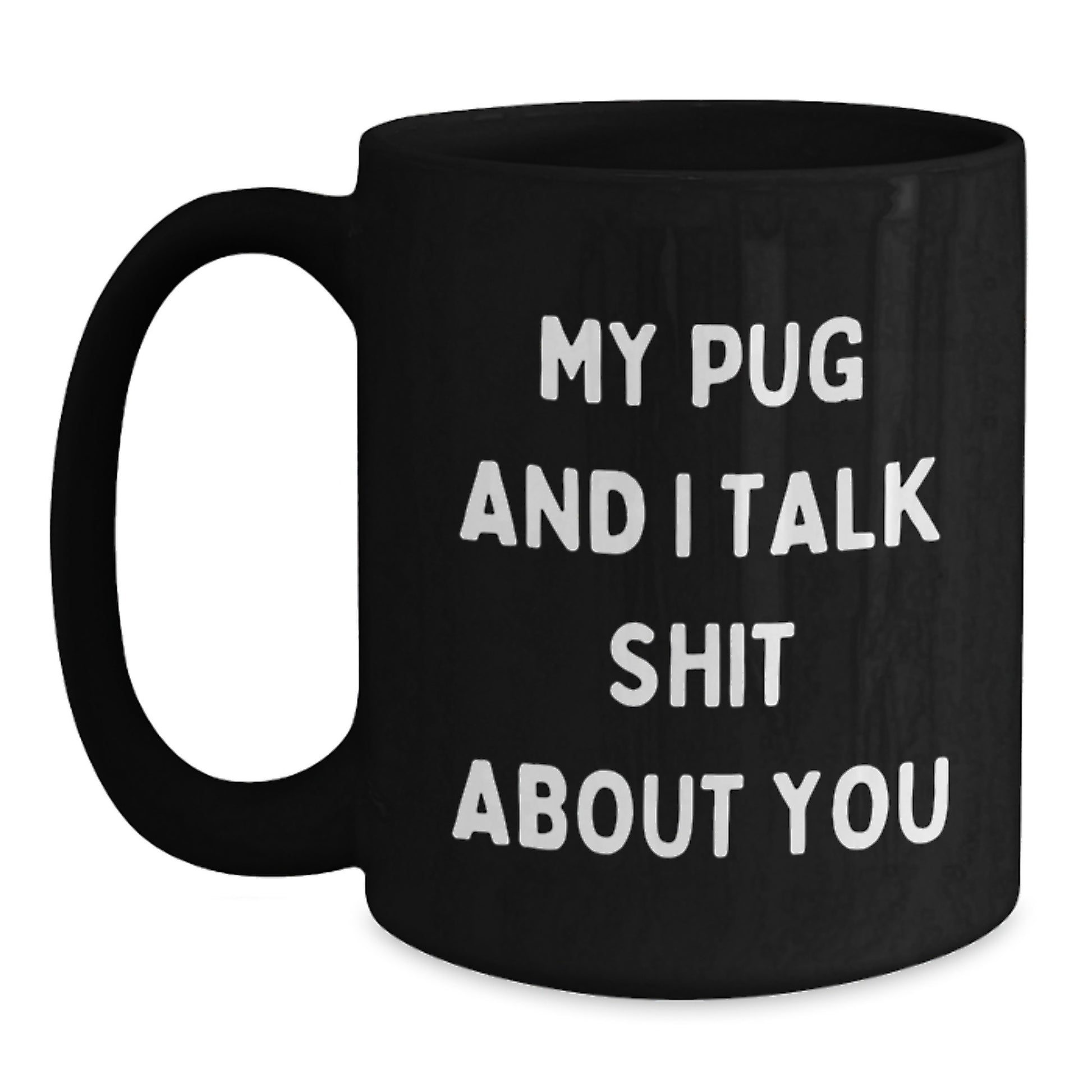 Funny Pug Dog Gifts for Mom, Unique Black Coffee Mug with Quote 'My Pug And I Talk Shit About You' Ideal Gift from Friends or Family - Main