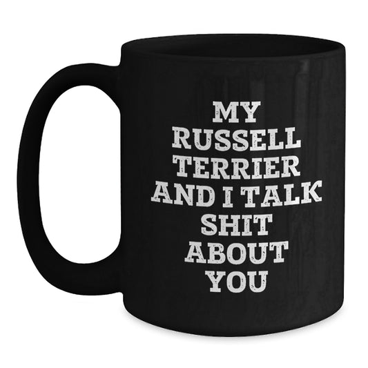 Funny Gifts from Russell Terrier Dog Owners for Graduation, Black Coffee Mug with Cute Quote My Russell Terrier And I Talk Shit About You, Unique Russell Terrier Dog Lover Gifts - Main