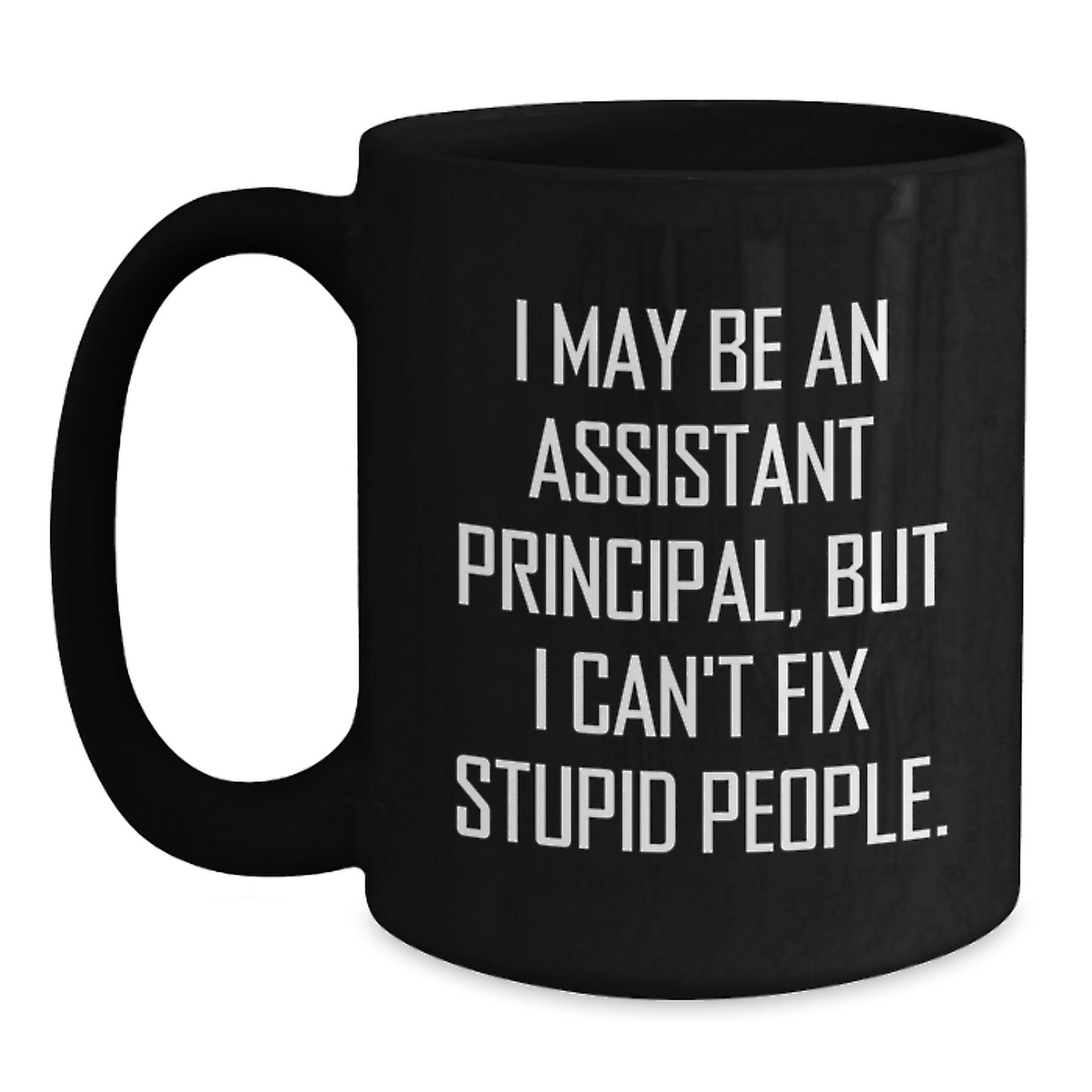 Funny Assistant Principal Gifts for Men, Unique Graduation Unique Gifts from Friends, Women, Family - Black Coffee Mug, 'I May Be An Assistant Principal But I Cant Fix Stupid People' - Main