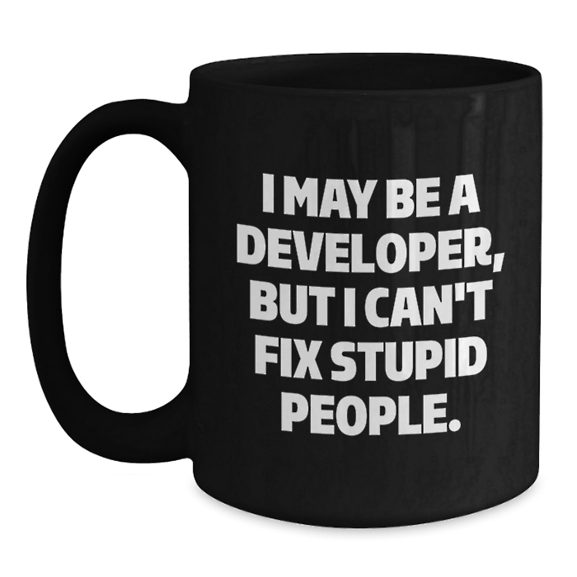 Funny Developer Gifts from Friends for Graduation Unique Black Coffee Mugs I May Be A Developer But I Cant Fix Stupid People Mug - Main