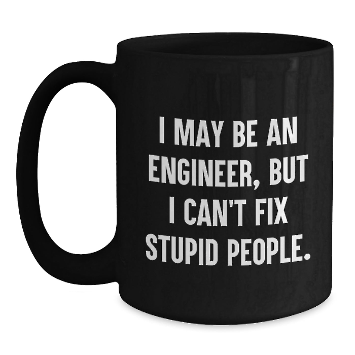 Funny Engineer Graduation Gifts from Coworkers for Men - 'I May Be An Engineer, But I Can't Fix Stupid People.' Black Coffee Mug - Main