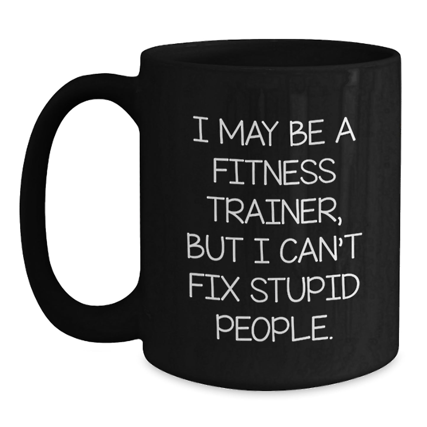 Funny Fitness Trainer Gifts from Men, Women, Friends, or Family for Her - I May Be A Fitness Trainer, But I Can't Fix Stupid People. Black Coffee Mug - Main