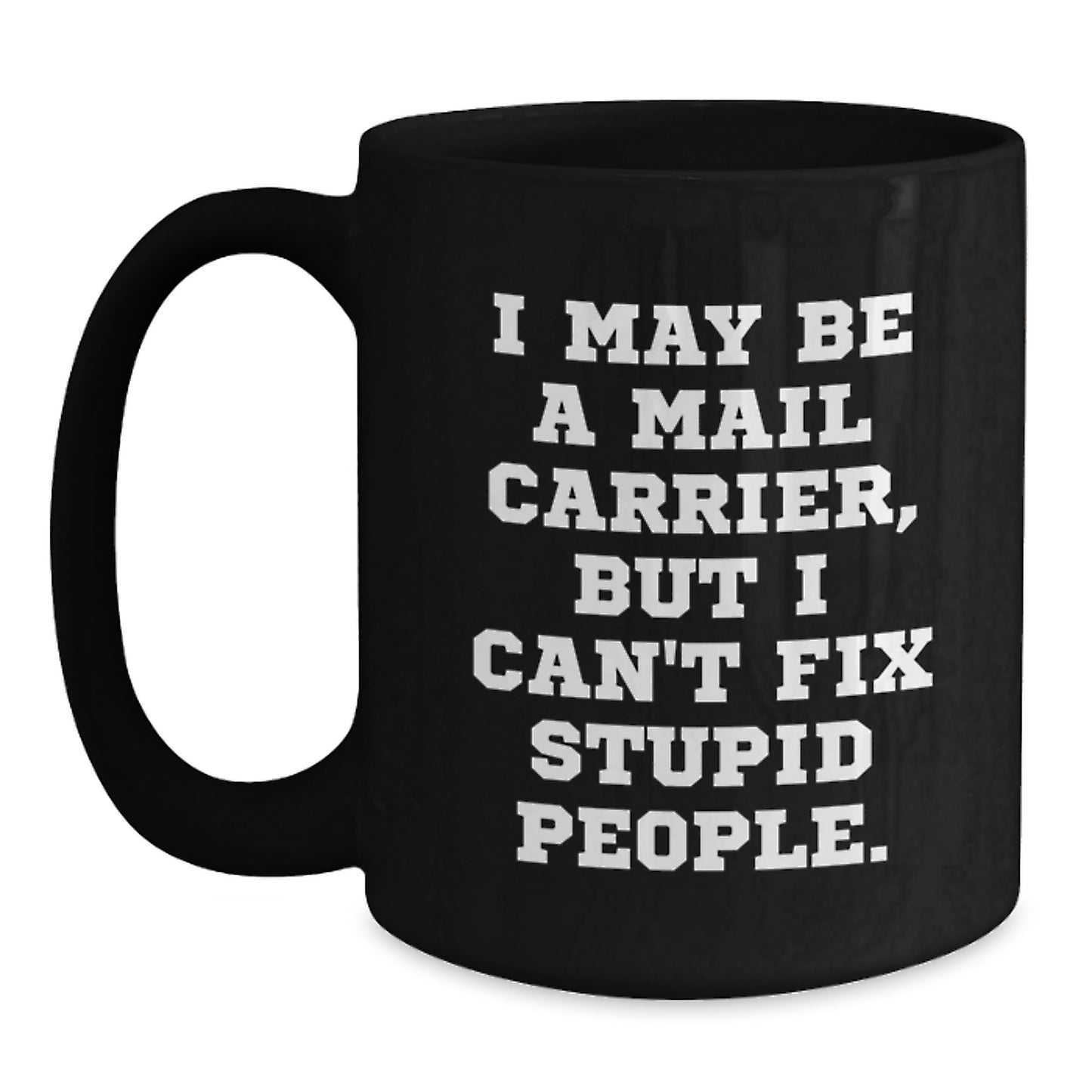Funny Mail Carrier Black Coffee Mugs Gifts from Friends for Mail Carrier, Inspirational Graduation Unique Gifts, I May Be A Mail Carrier But I Cant Fix Stupid People Gifts - Main