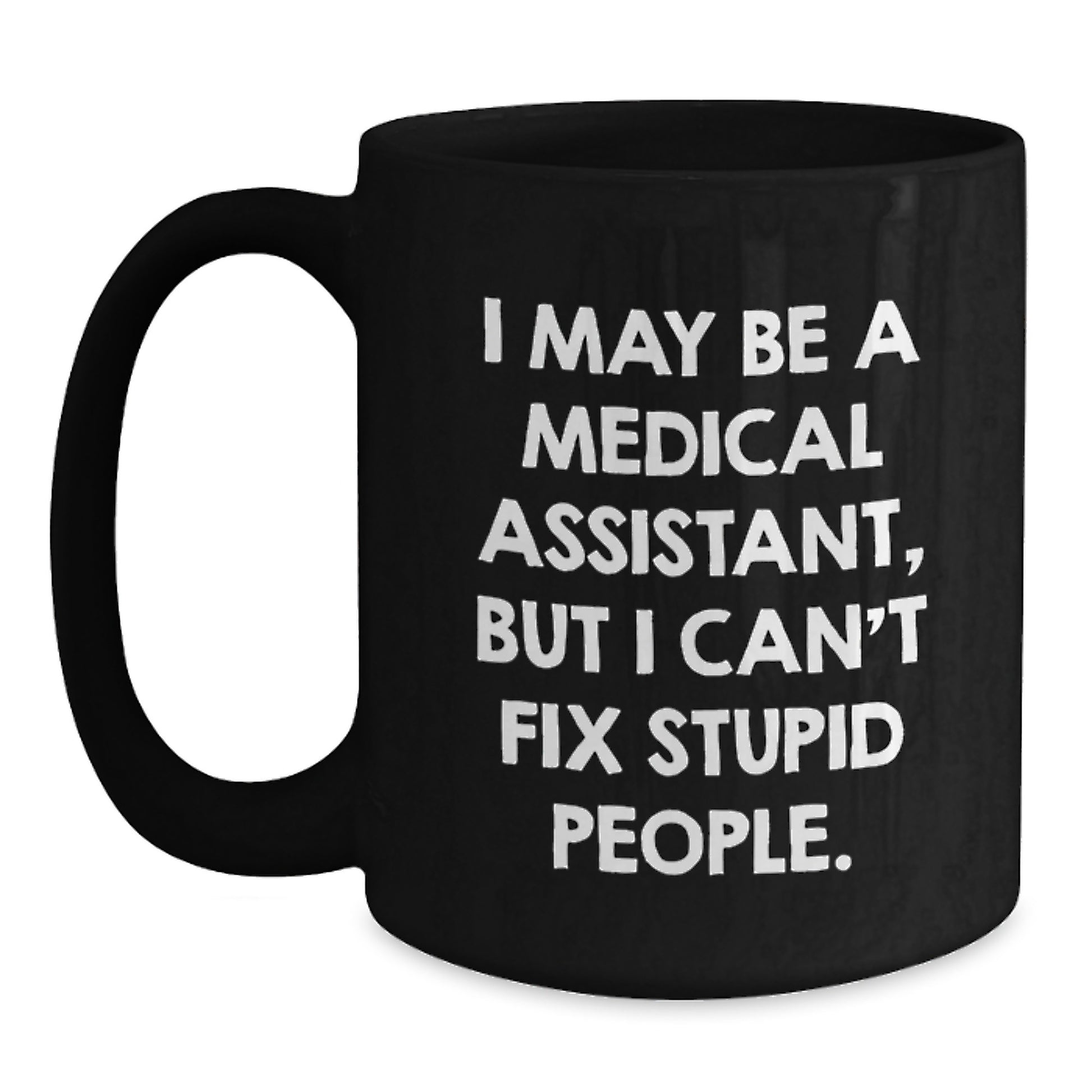 Funny Medical Assistant Gifts for Medical Assistants - I May Be A Medical Assistant But I Cant Fix Stupid People Black Coffee Mug, Gifts from Family to Medical Assistant - Main