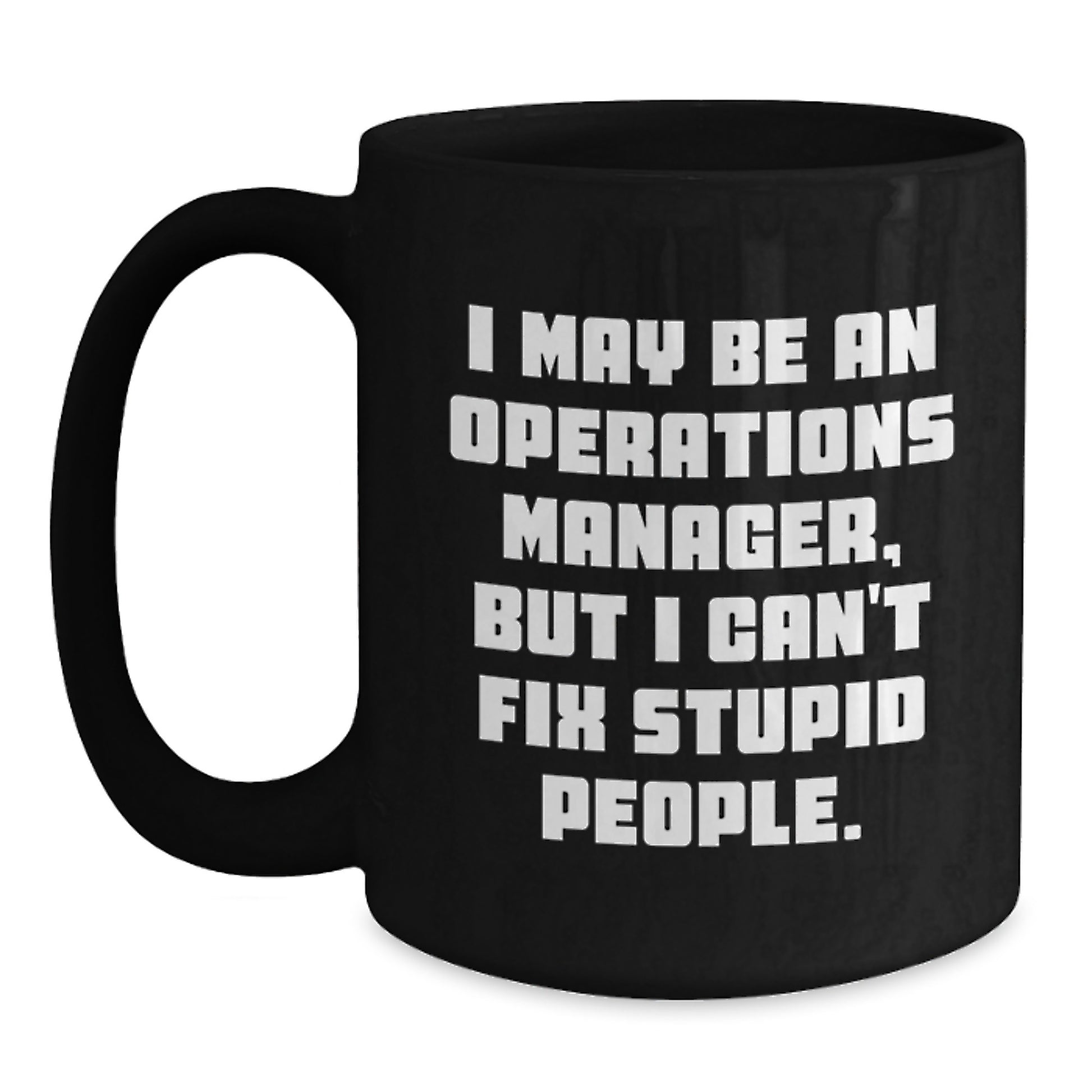 Operations Manager Unique Gifts from Friends - Funny Black Coffee Mug for Operations Manager Graduation - I May Be An Operations Manager, But I Can't Fix Stupid People. - Main