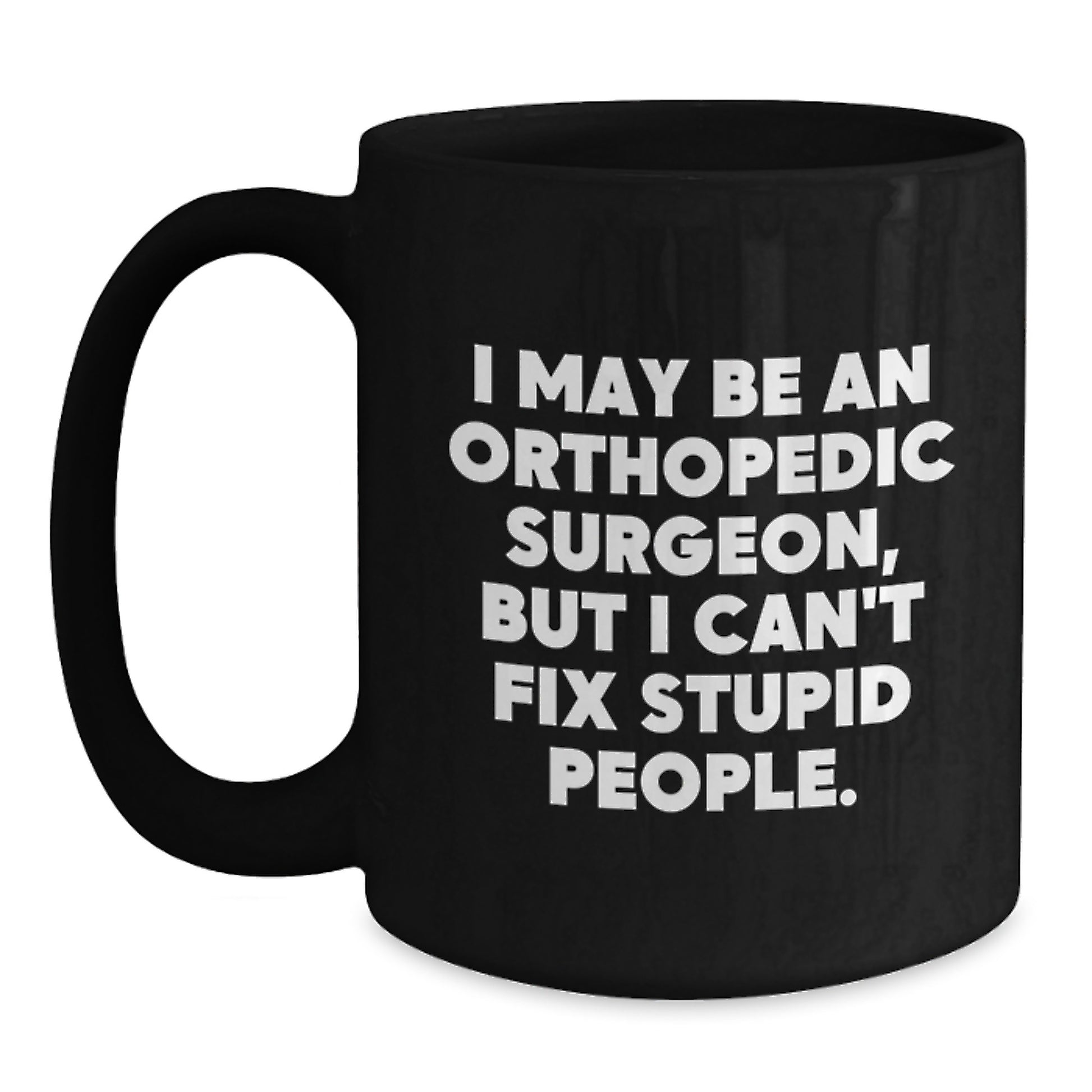 Funny Orthopedic Surgeon Gifts Black Coffee Mug for Him - I May Be An Orthopedic Surgeon - Main