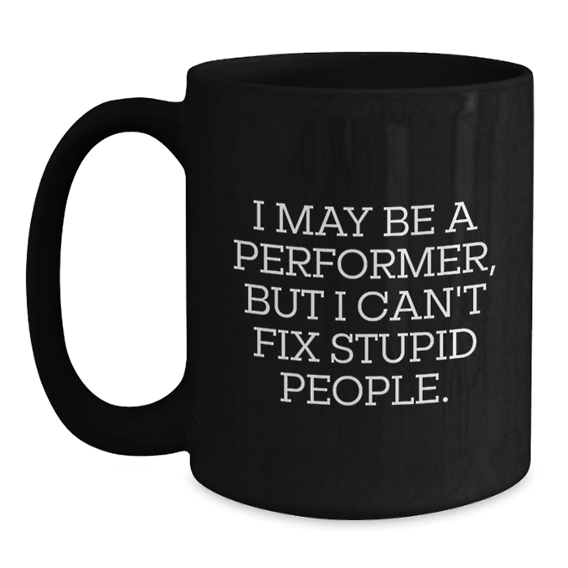 For Him Mug Gift – I May Be A Performer, But I Can't Fix Stupid People - Main