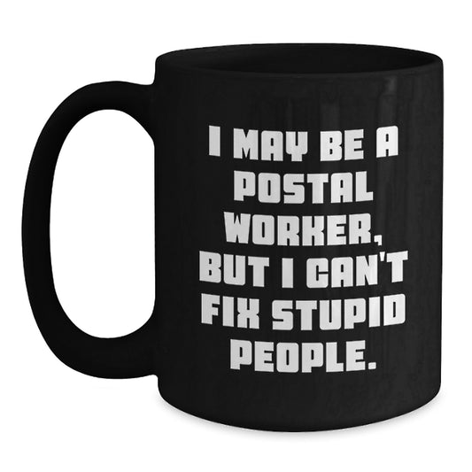 Funny Postal Worker Gifts for Men, Unique Black Coffee Mug, Gifts from Friends, 'I May Be A Postal Worker, But I Can't Fix Stupid People' Quote, Graduation Unique Gifts - Main