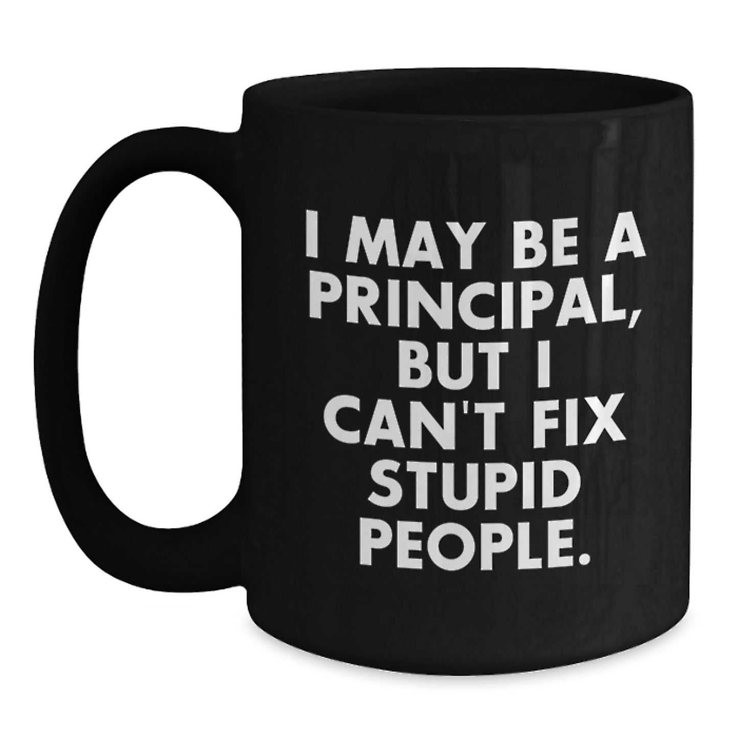 Funny Principal Gifts for Him from Friends, Graduation Unique Mugs for Principal with Quote 'I May Be A Principal, But I Can't Fix Stupid People.', Black Coffee Mug for Principal - Main