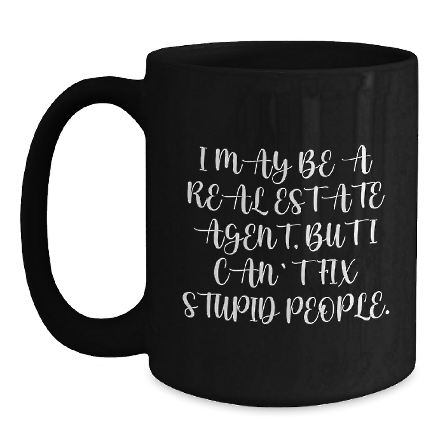 Funny Real Estate Agent Gifts from Friends for Graduation, I May Be A Real Estate Agent, But I Can't Fix Stupid People. Black Coffee Mug - Main